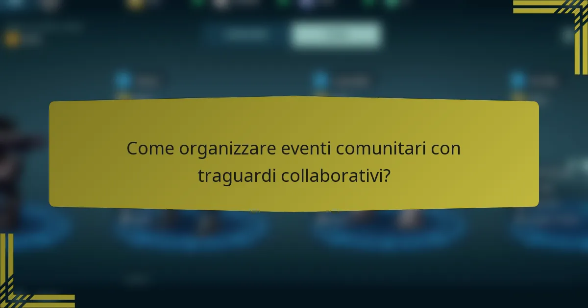 Come organizzare eventi comunitari con traguardi collaborativi?