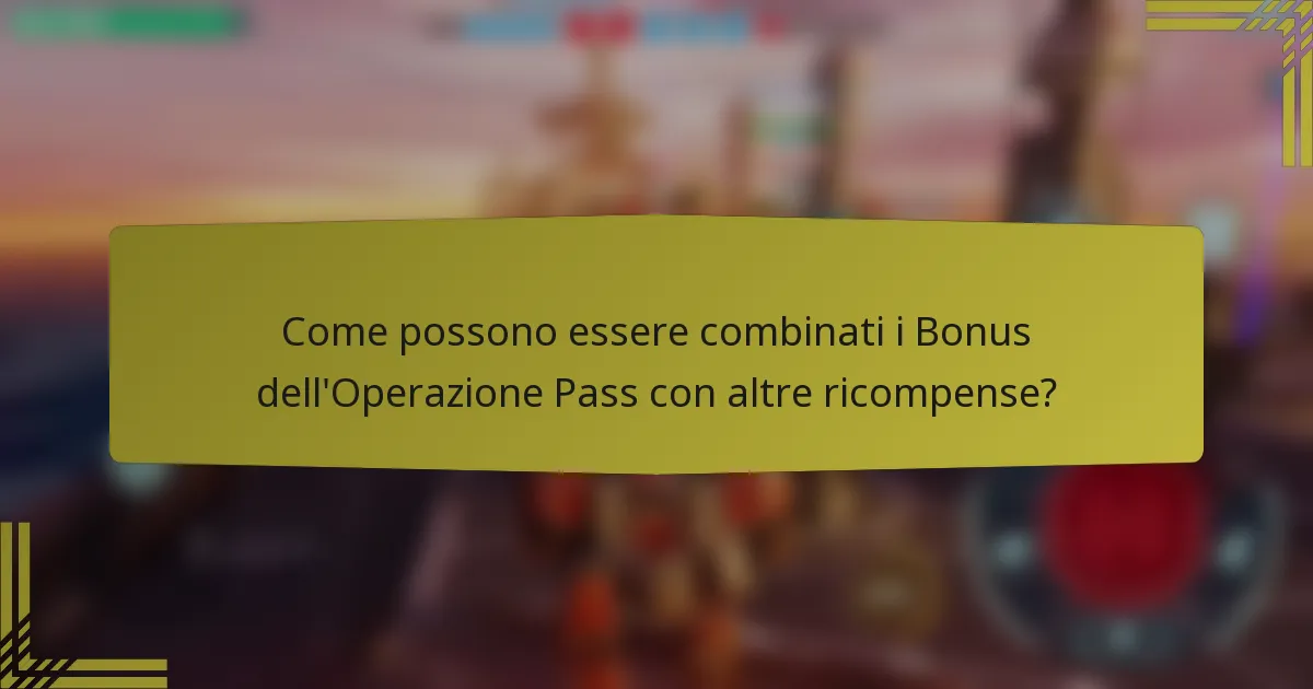 Come possono essere combinati i Bonus dell'Operazione Pass con altre ricompense?