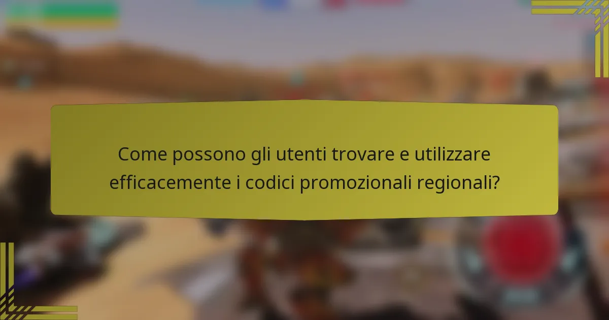 Come possono gli utenti trovare e utilizzare efficacemente i codici promozionali regionali?