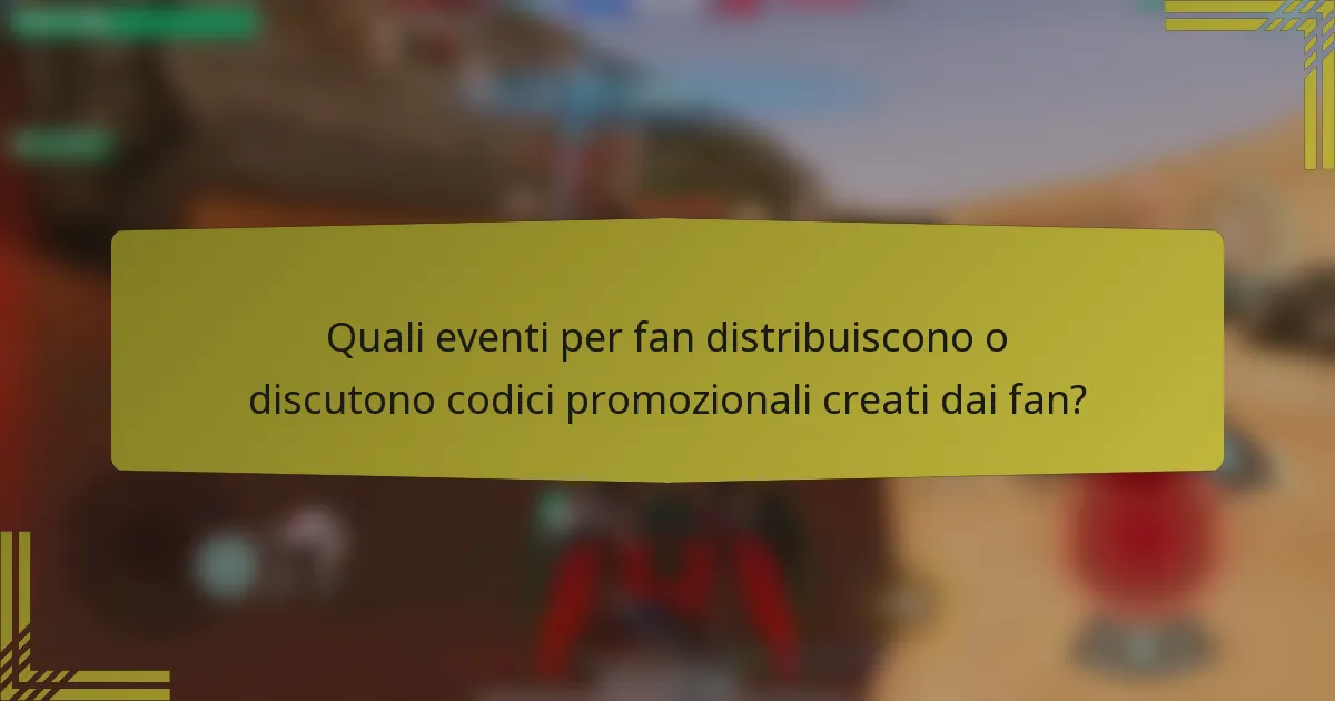 Quali eventi per fan distribuiscono o discutono codici promozionali creati dai fan?