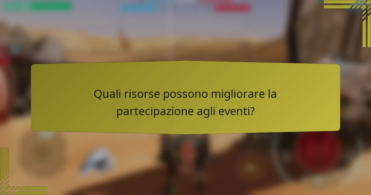 Quali risorse possono migliorare la partecipazione agli eventi?