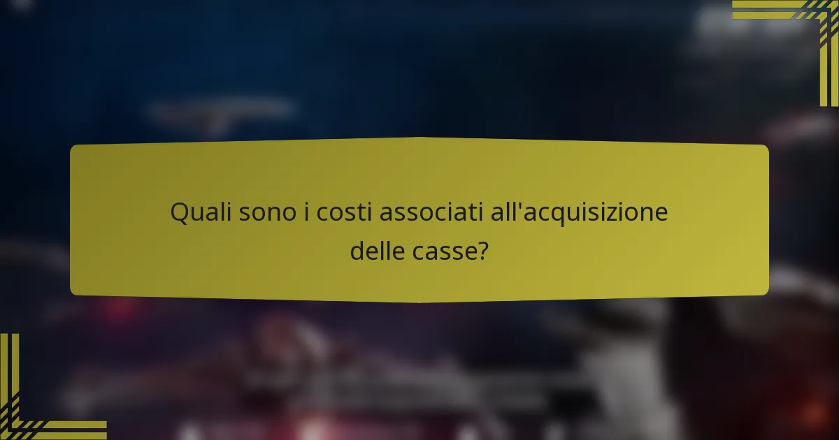 Quali sono i costi associati all'acquisizione delle casse?