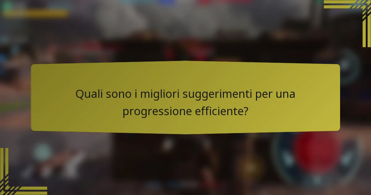 Quali sono i migliori suggerimenti per una progressione efficiente?