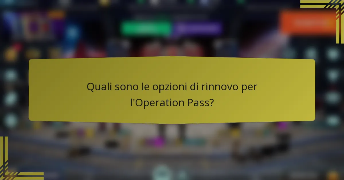Quali sono le opzioni di rinnovo per l'Operation Pass?