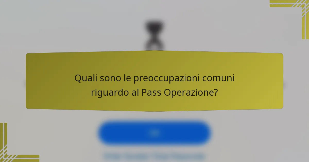 Quali sono le preoccupazioni comuni riguardo al Pass Operazione?