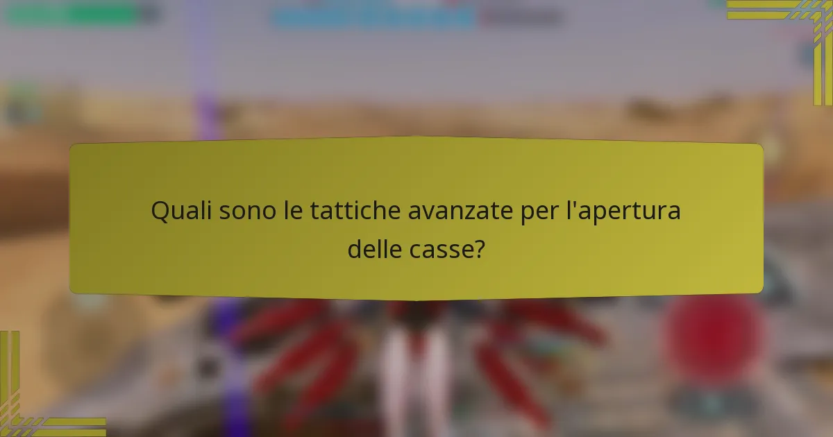 Quali sono le tattiche avanzate per l'apertura delle casse?