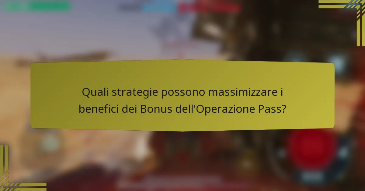 Quali strategie possono massimizzare i benefici dei Bonus dell'Operazione Pass?