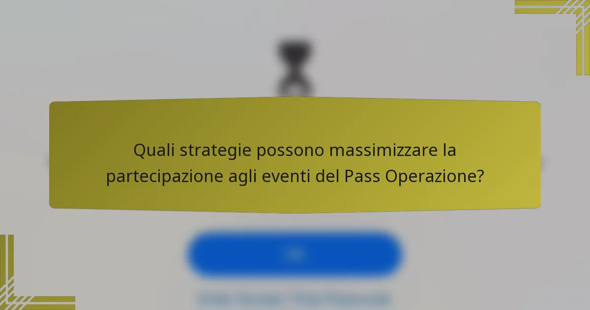 Quali strategie possono massimizzare la partecipazione agli eventi del Pass Operazione?