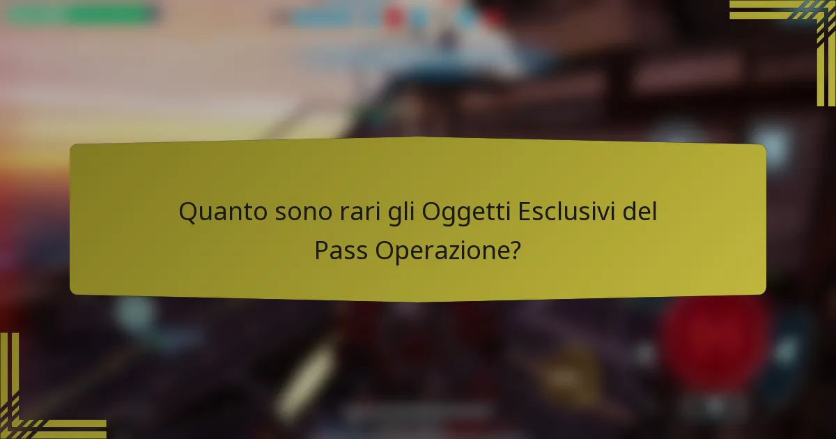 Quanto sono rari gli Oggetti Esclusivi del Pass Operazione?